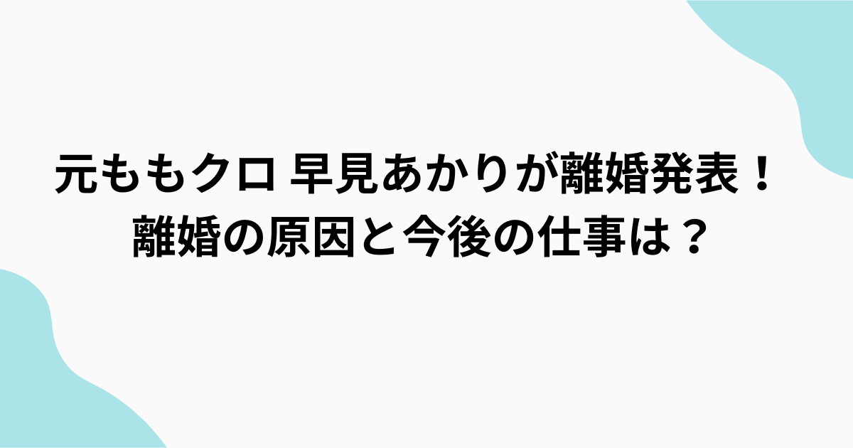 元ももクロ 早見あかり　離婚