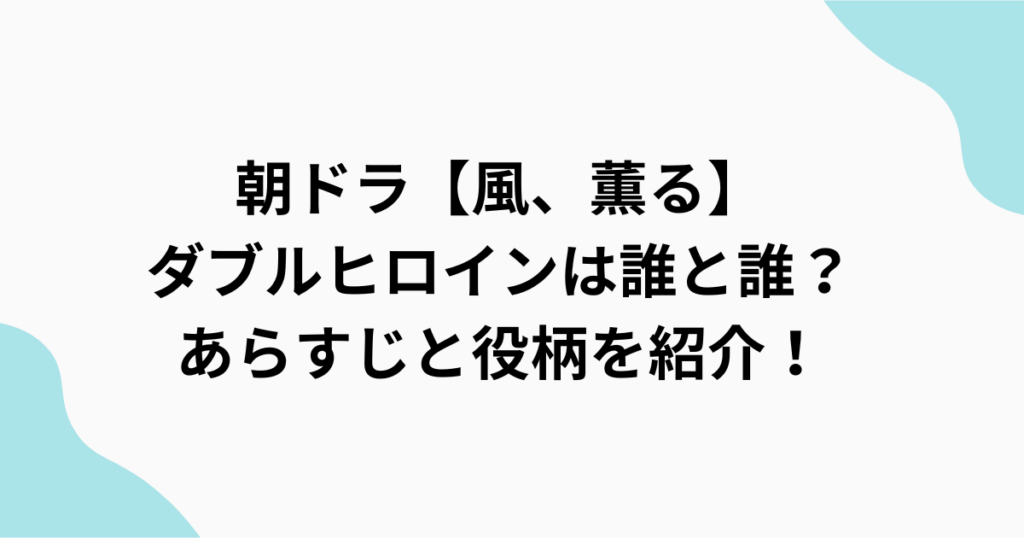 朝ドラ【風、薫る】ダブルヒロインについて