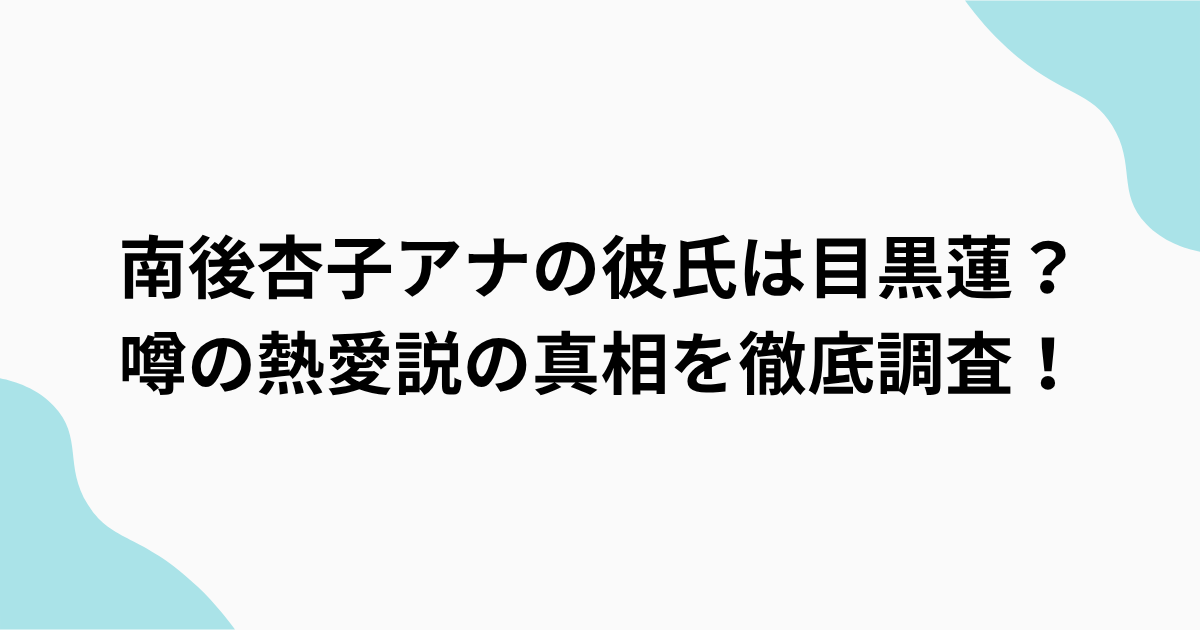 南後杏子アナの彼氏は目黒蓮？をまとめたアイキャッチ画像