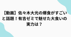 佐々木大光の爆食がすごいと話題！【有吉ゼミ】で魅せた 大食いの実力は？をまとめたアイキャッチ画像
