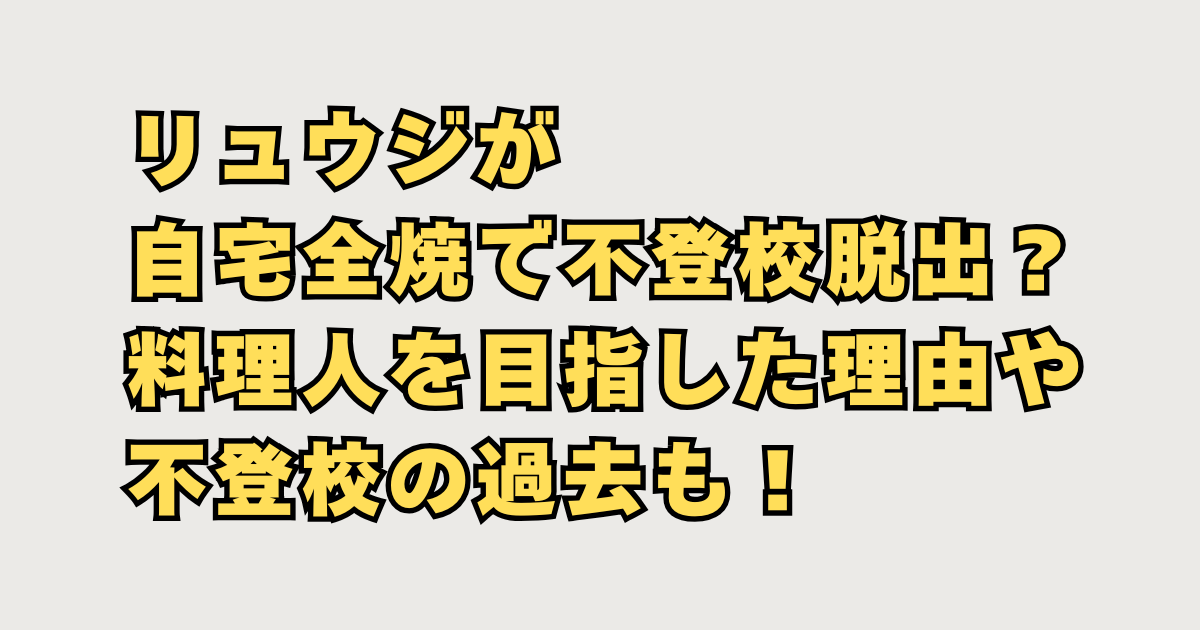 リュウジが自宅全焼で不登校脱出