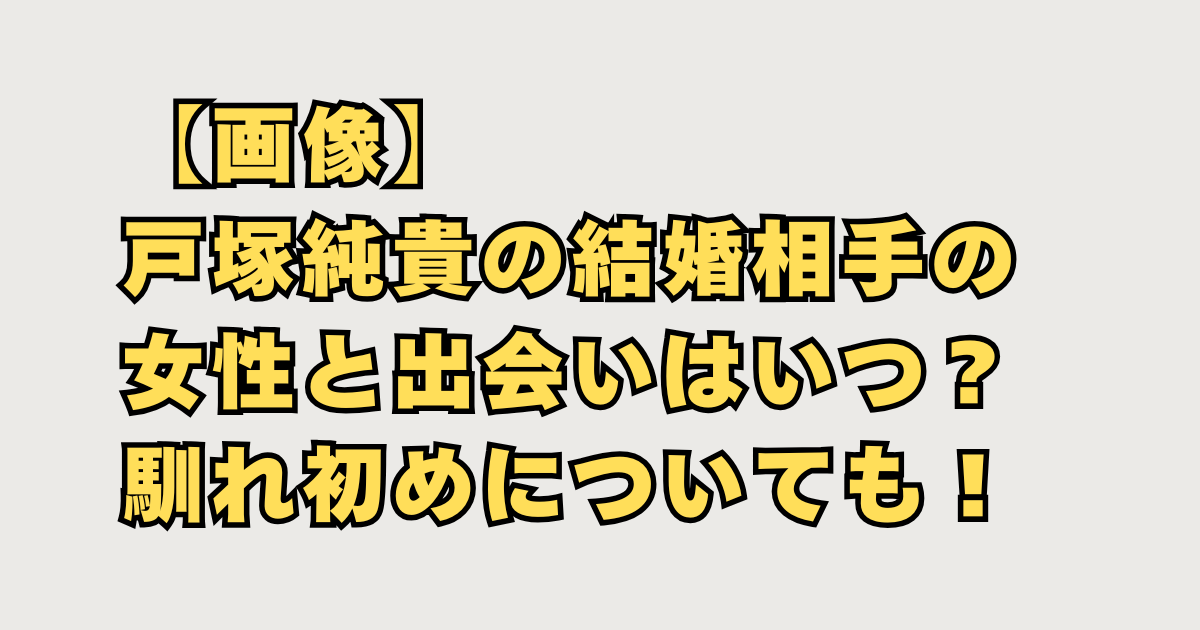 戸塚純貴の結婚相手